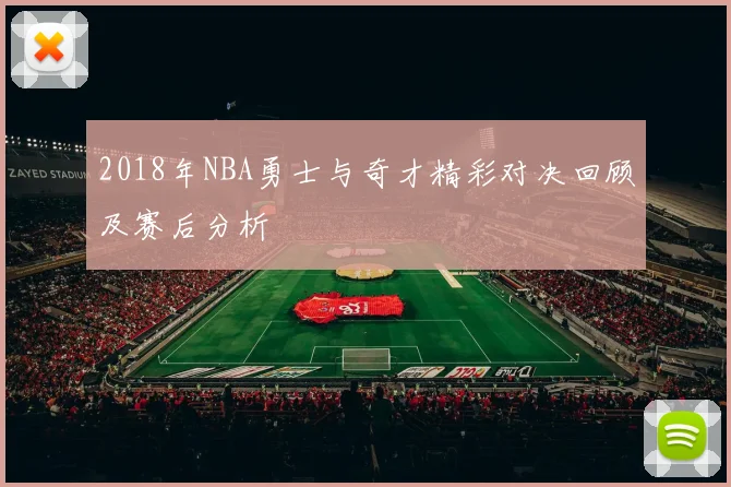 2018年NBA勇士与奇才精彩对决回顾及赛后分析