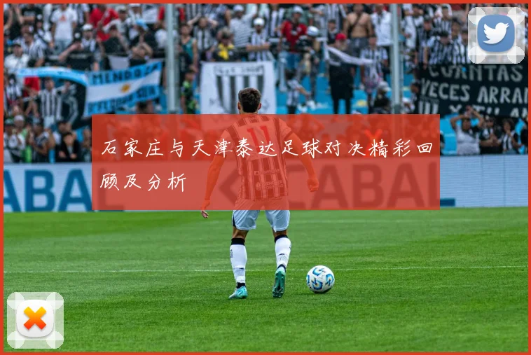 石家庄与天津泰达足球对决精彩回顾及分析
