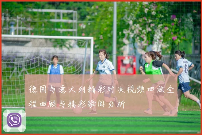 德国与意大利精彩对决视频回放全程回顾与精彩瞬间分析