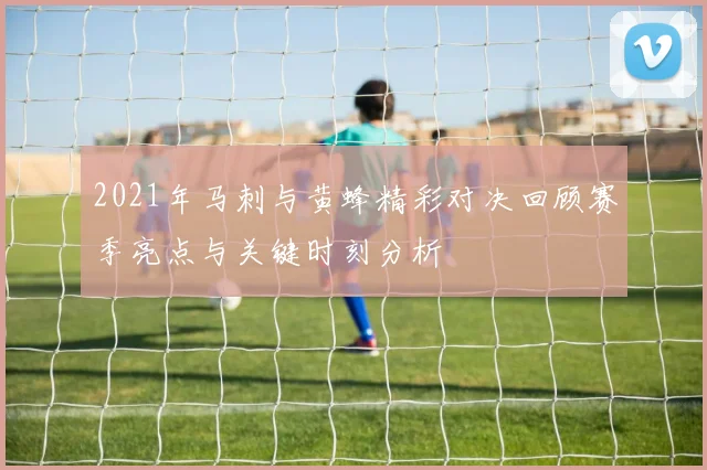 2021年马刺与黄蜂精彩对决回顾赛季亮点与关键时刻分析