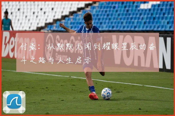 付豪：从默默无闻到耀眼星辰的奋斗之路与人生启示