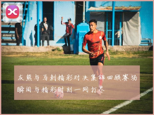 灰熊与马刺精彩对决集锦回顾赛场瞬间与精彩时刻一网打尽